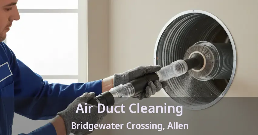 Air Duct Cleaning Bridgewater Crossing, Allen - TX