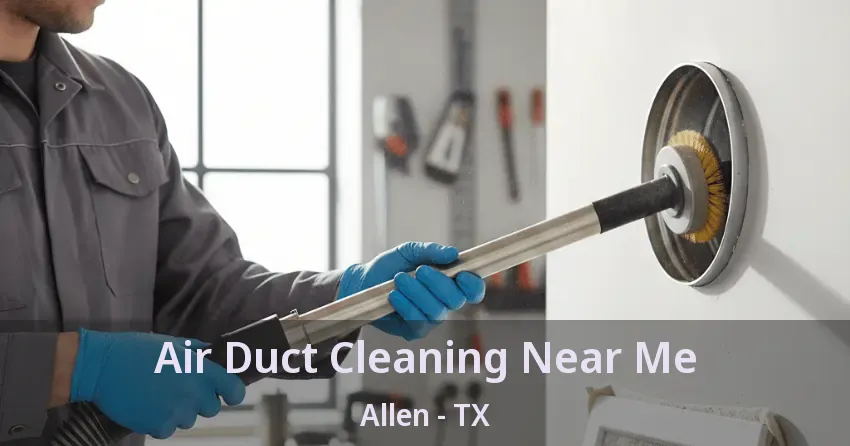 Air Duct Cleaning Near Me Allen - TX