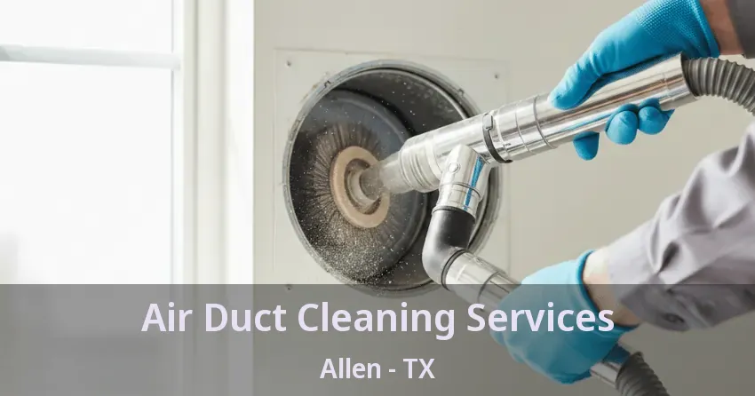 Air Duct Cleaning Services Allen - TX