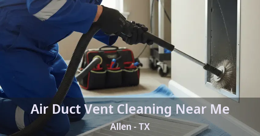 Air Duct Vent Cleaning Near Me Allen - TX