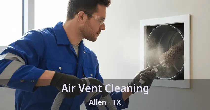 Air Vent Cleaning Allen - TX