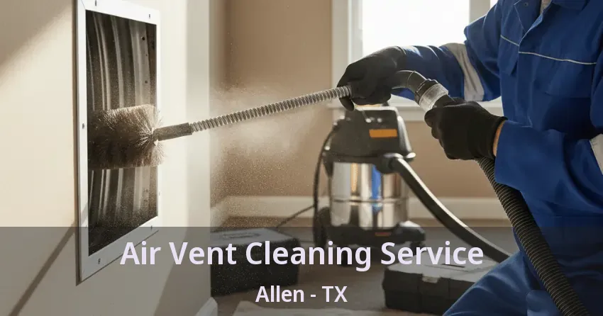 Air Vent Cleaning Service Allen - TX Air Vent Cleaning Service Allen - TX