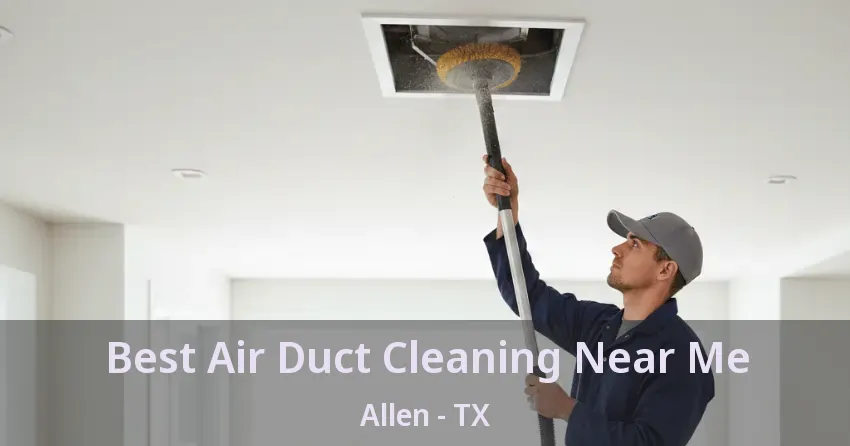 Best Air Duct Cleaning Near Me Allen - TX