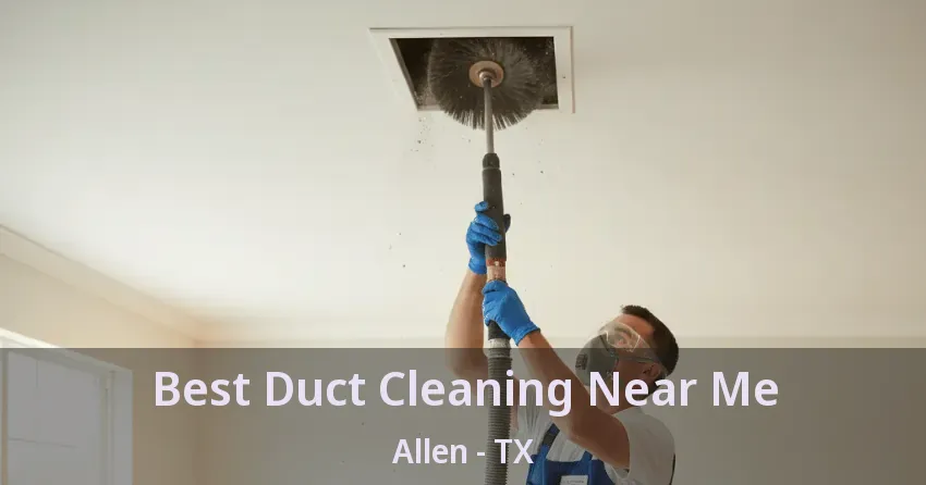 Best Duct Cleaning Near Me Allen - TX
