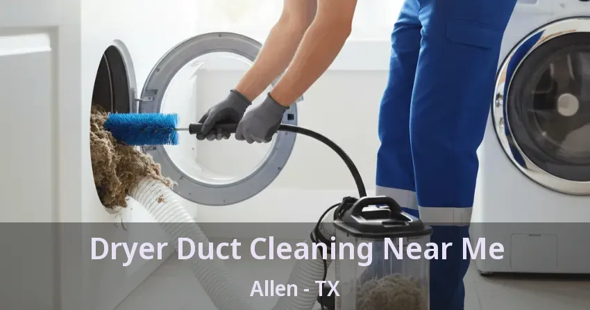 Dryer Duct Cleaning Near Me Allen - TX Dryer Duct Cleaning Near Me Allen - TX