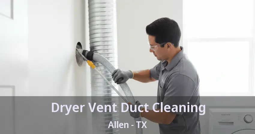 Dryer Vent Duct Cleaning Allen - TX