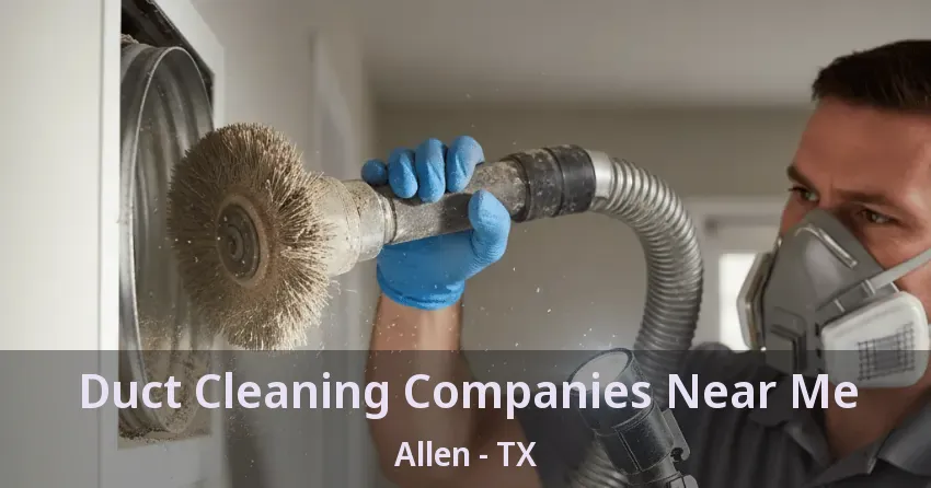 Duct Cleaning Companies Near Me Allen - TX