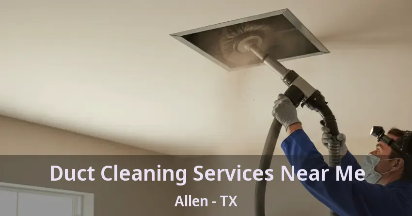 Duct Cleaning Services Near Me Allen - TX