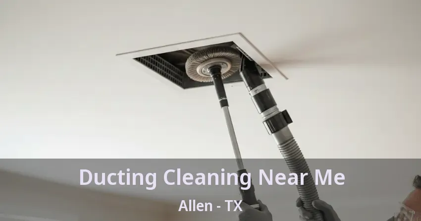 Ducting Cleaning Near Me Allen - TX