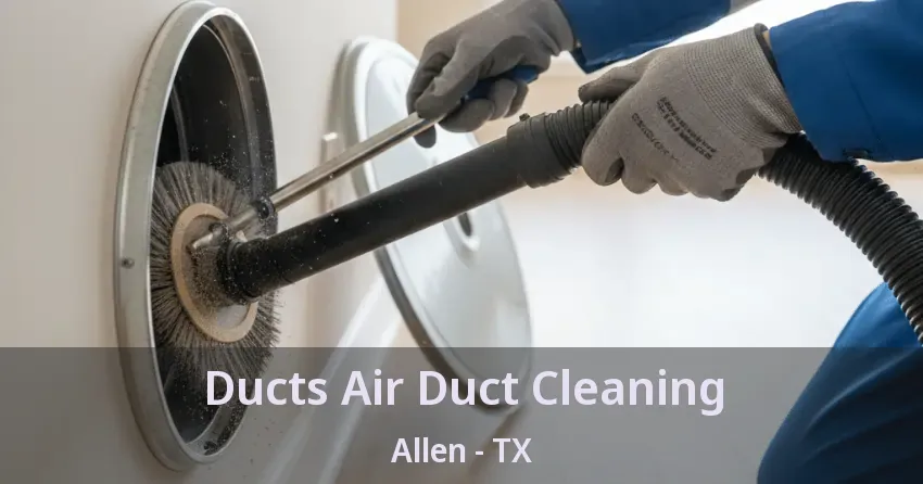 Ducts Air Duct Cleaning Allen - TX