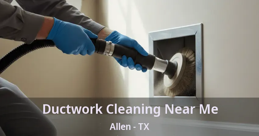 Ductwork Cleaning Near Me Allen - TX