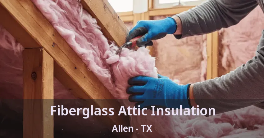 Fiberglass Attic Insulation Allen - TX