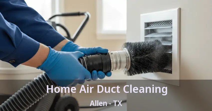 Home Air Duct Cleaning Allen - TX Home Air Duct Cleaning Allen - TX