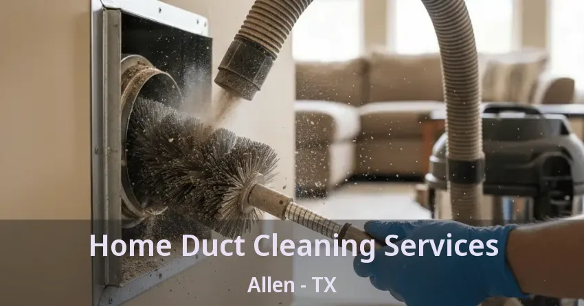 Home Duct Cleaning Services Allen - TX Home Duct Cleaning Services Allen - TX