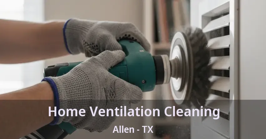 Home Ventilation Cleaning Allen - TX