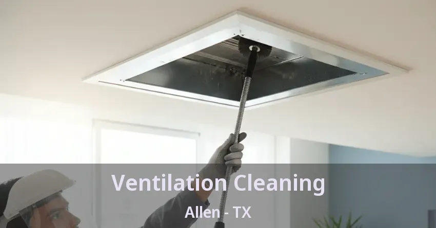 Ventilation Cleaning Allen - TX